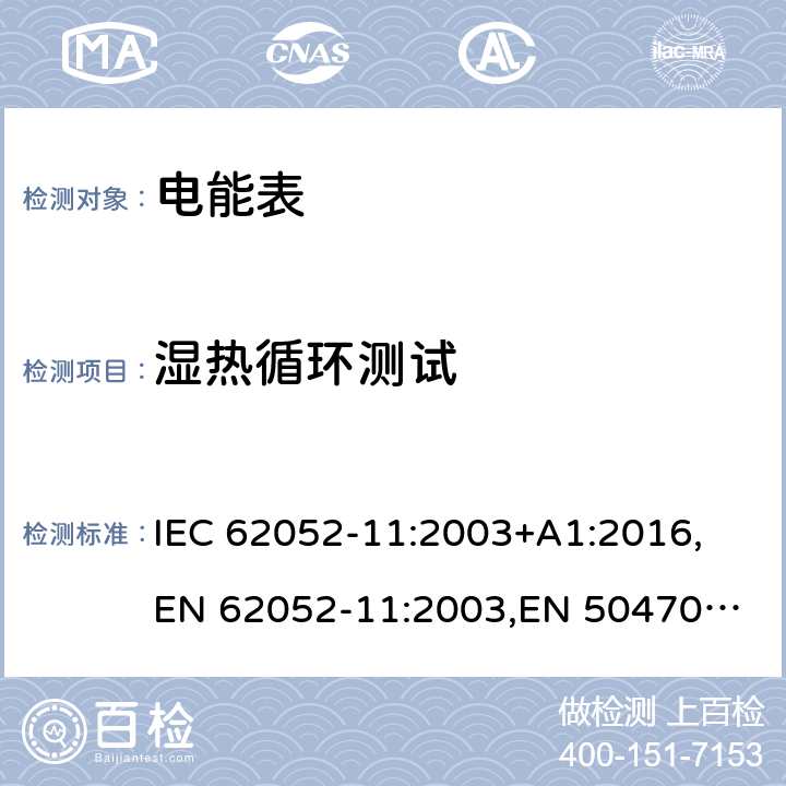 湿热循环测试 交流电测量设备通用要求、试验和试验条件第11部分：测量设备 IEC 62052-11:2003+A1:2016,
EN 62052-11:2003,
EN 50470-1:2006 cl.6.3.3