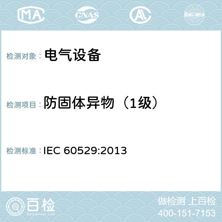 防固体异物（1级） 外壳防护等级（IP代码） IEC 60529:2013 13.2