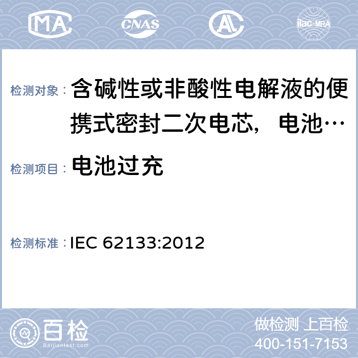 电池过充 含碱性或非酸性电解液的便携式密封二次电芯，电池或蓄电池组的安全要求 IEC 62133:2012 8.3.6