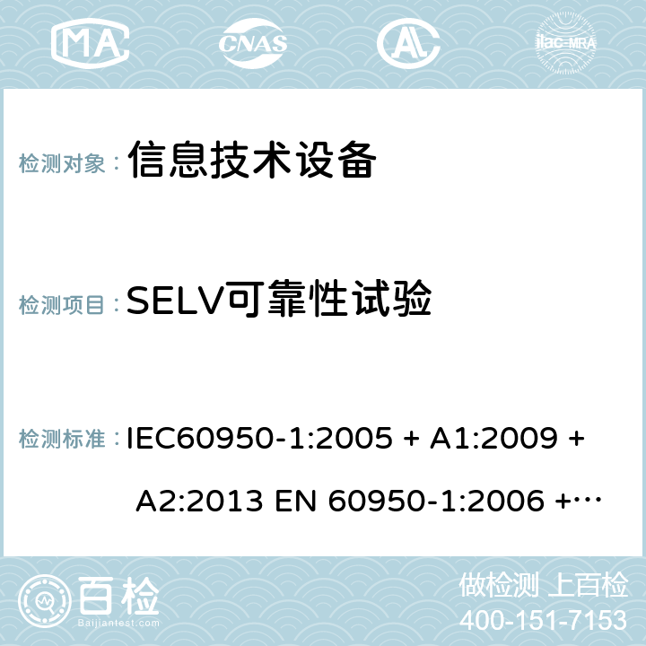 SELV可靠性试验 信息技术设备的安全: 第1部分: 通用要求 IEC60950-1:2005 + A1:2009 + A2:2013 EN 60950-1:2006 + A11:2009 + A12:2011 + A1:2010 + A2:2013 2.2.2