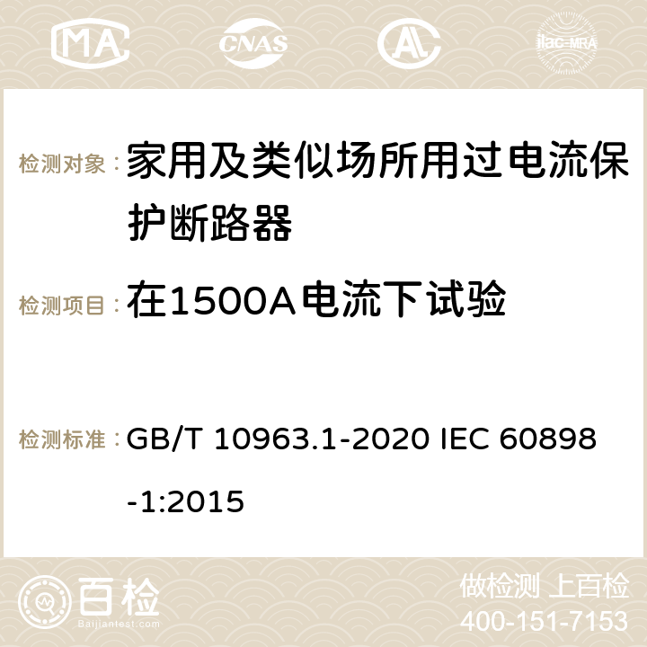 在1500A电流下试验 电气附件 家用及类似场所用过电流保护断路器　第1部分：用于交流的断路器 GB/T 10963.1-2020 IEC 60898-1:2015 9.12.11.3