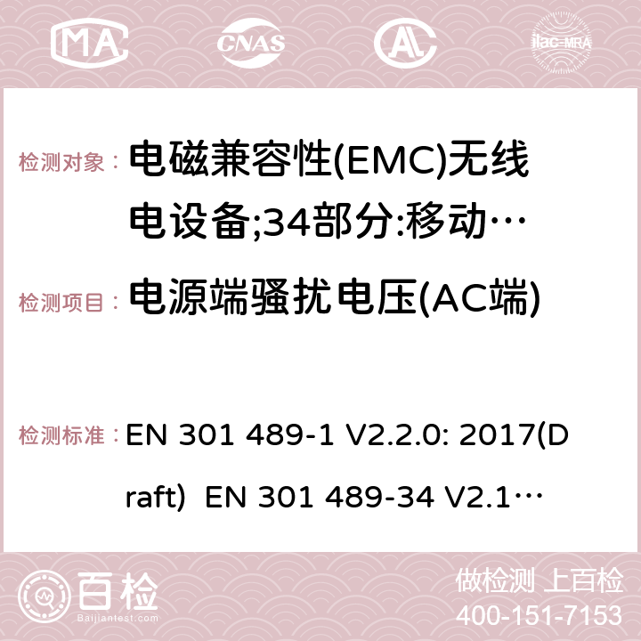 电源端骚扰电压(AC端) 符合指令2014/53/EU 3.1(b) 和 6 章节要求无线音频设备传输设备电磁兼容与频谱特性：Part1 通用测试方法及要求；Part 34 手机电源设备要求 EN 301 489-1 V2.2.0: 2017(Draft) 
 EN 301 489-34 V2.1.1: 2017（draft） 条款8.4