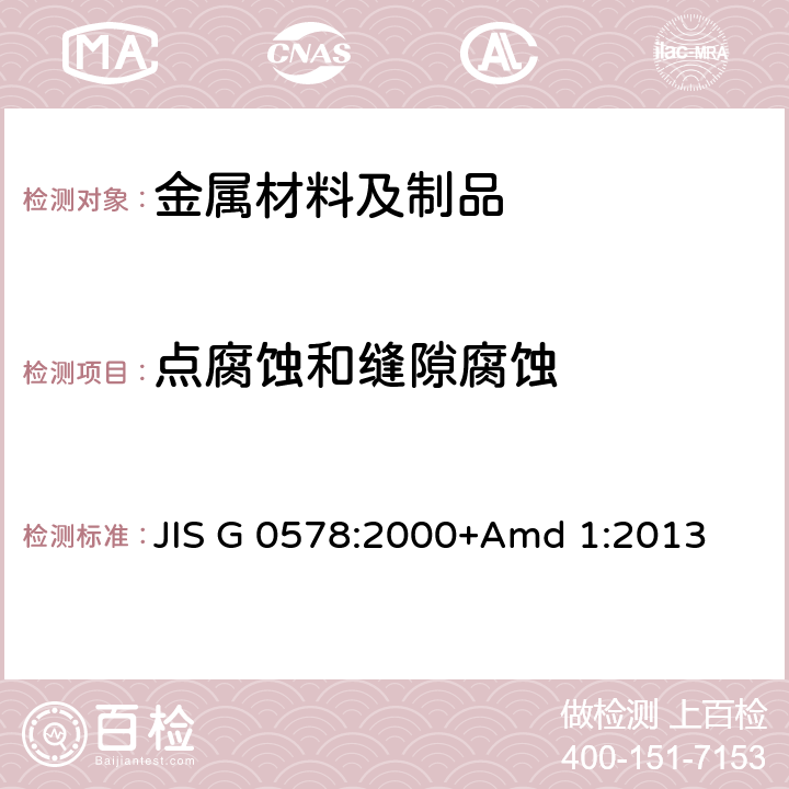 点腐蚀和缝隙腐蚀 JIS G 0578 不锈钢氯化铁腐蚀试验方法 :2000+Amd 1:2013