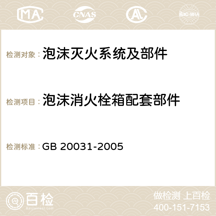 泡沫消火栓箱配套部件 《泡沫灭火系统及部件通用技术条件》 GB 20031-2005 5.5.3、6.6、6.7、6.13