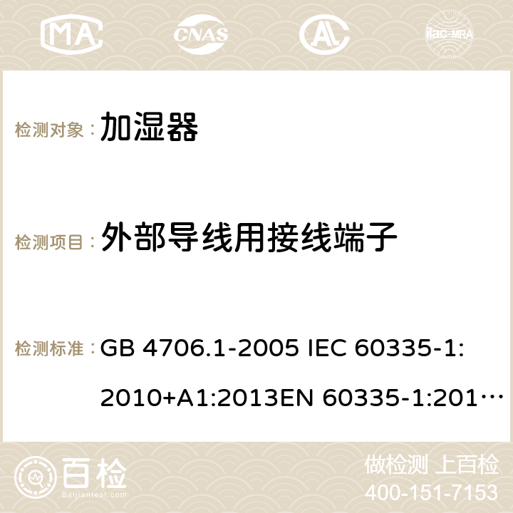 外部导线用接线端子 家用和类似用途电器的安全 第1部分:通用要求家用和类似用途电器的安全 加湿器的特殊要求 GB 4706.1-2005 IEC 60335-1:2010+A1:2013EN 60335-1:2012GB 4706.48-2009 IEC 60335-2-98:2008EN 60335-2-98:2003 第二十六章