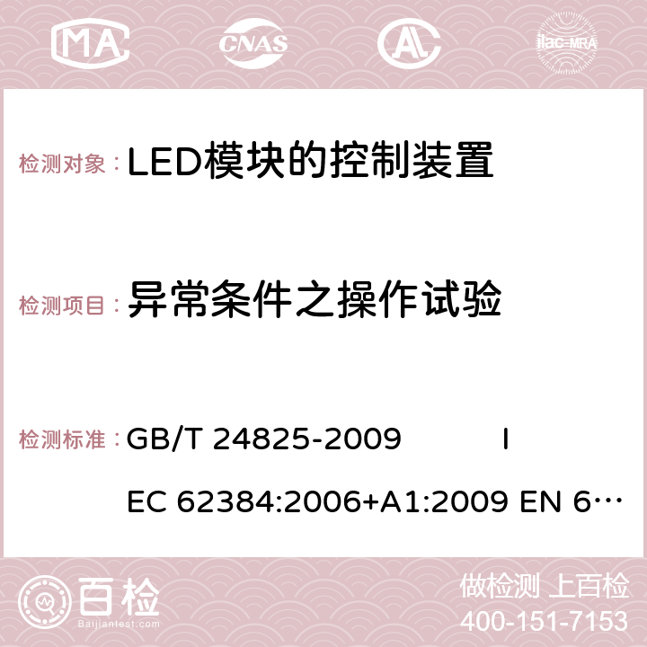异常条件之操作试验 直流或交流供电的LED模块的控制装置 - 性能要求 GB/T 24825-2009 IEC 62384:2006+A1:2009 EN 62384:2006+A1:2009 12