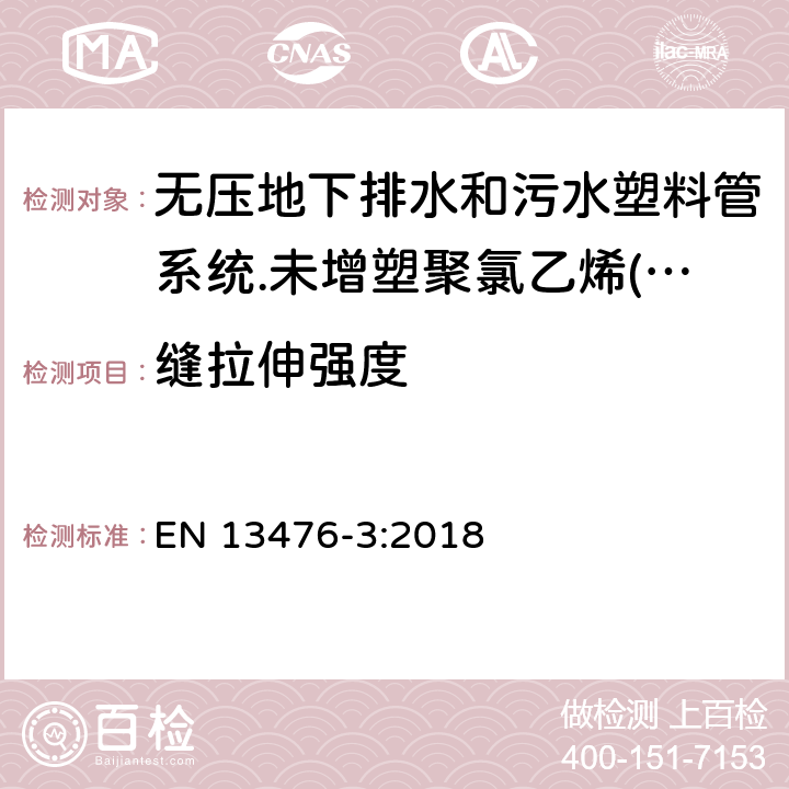 缝拉伸强度 EN 13476-3:2018 无压地下排水和污水塑料管系统.未增塑聚氯乙烯(PVC-U)、聚丙烯(PP)和聚乙烯(PE)结构壁管系统.第三部分：B型、光滑内壁结构外壁管材管件系统规范  9.1.1