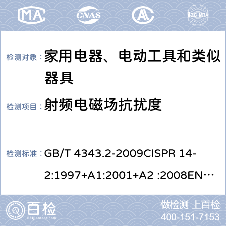 射频电磁场抗扰度 家用电器、电动工具和类似器具的要求第2部分：抗扰度-产品类标准 
GB/T 4343.2-2009
CISPR 14-2:1997+A1:2001+A2 :2008
EN 55014-2:1997+A1:2001+A2:2008
CISPR 14-2:2015
EN 55014-2:2015 条款5.5