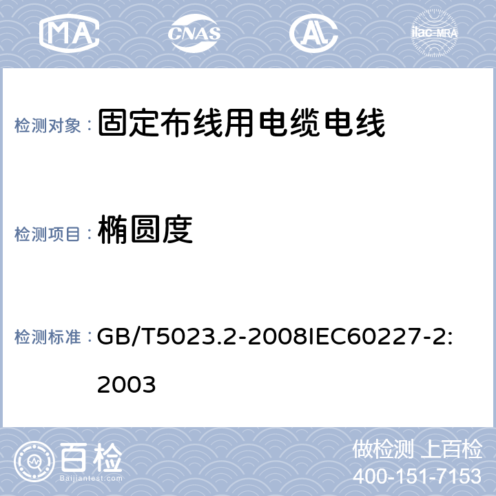 椭圆度 额定电压 450/750V 及以下聚氯乙烯绝缘电缆 第2部分：试验方法 GB/T5023.2-2008
IEC60227-2:2003 2.5