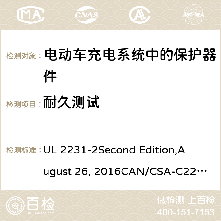 耐久测试 电动车充电系统中的个人保护：充电系统中保护器件的具体要求 UL 2231-2
Second Edition,
August 26, 2016
CAN/CSA-C22.2 No. 281.2–12
First Edition cl.28