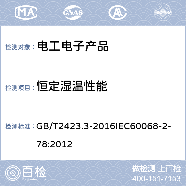 恒定湿温性能 环境试验 第2部分：试验方法 试验Cab：恒定湿热试验 GB/T2423.3-2016
IEC60068-2-78:2012