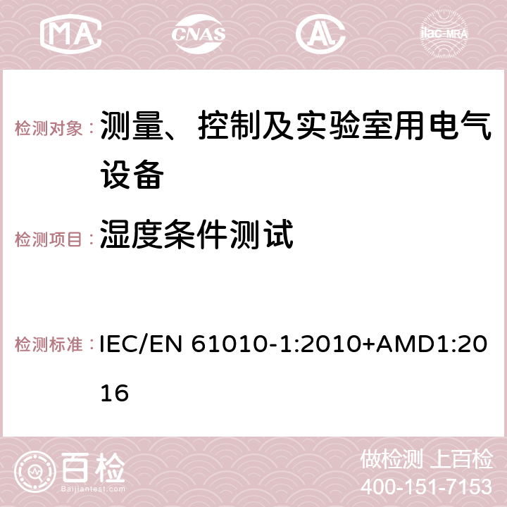 湿度条件测试 测量、控制以及试验用电气设备的安全要求第1部分：通用要求 IEC/EN 61010-1:2010+AMD1:2016 6.8.2