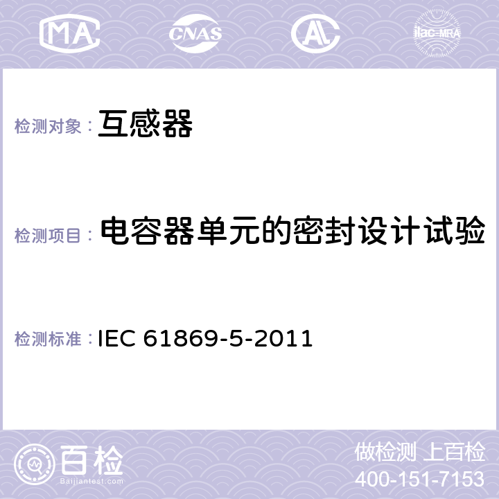 电容器单元的密封设计试验 互感器 第5部分：电容式电压互感器的补充技术要求 IEC 61869-5-2011 7.4.502