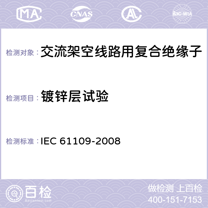 镀锌层试验 架空线路用绝缘子--标称电压高于1000V的交流系统用复合悬挂和拉紧绝缘子 --定义、试验方法及验收准则 IEC 61109-2008 12.5