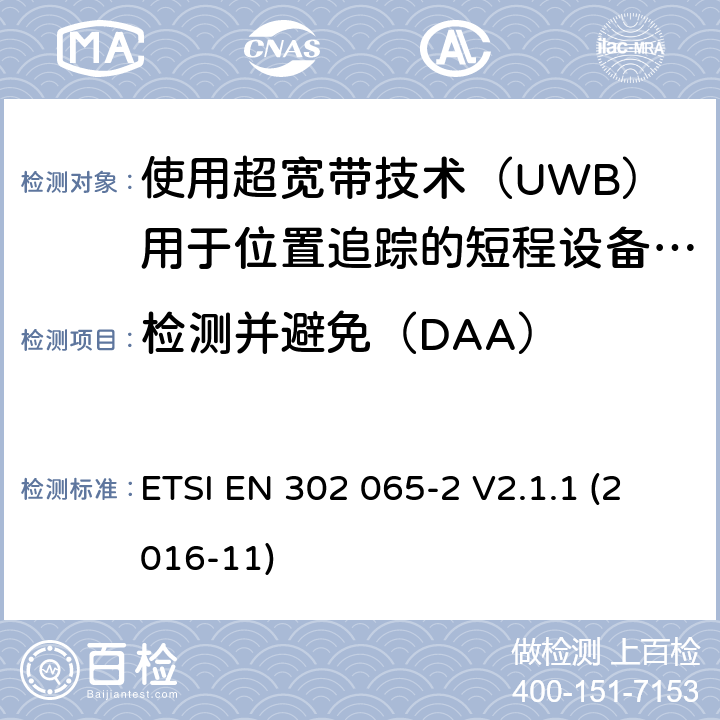 检测并避免（DAA） 短程设备（SRD）使用 超宽带技术（UWB）； 涵盖基本要求的统一标准 2014/53 / EU指令第3.2条的内容； 第2部分：UWB位置跟踪的要求 ETSI EN 302 065-2 V2.1.1 (2016-11) 6.7.1