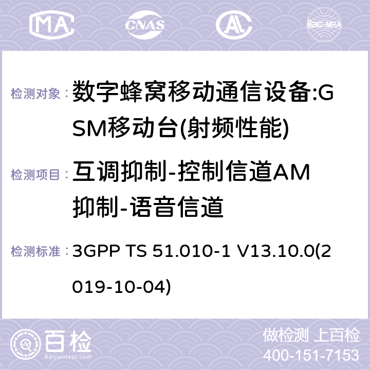 互调抑制-控制信道AM 抑制-语音信道 3GPP 技术规范GSM/EDGE组无线接入网络；数字蜂窝电信系统（phase2＋）;移动台（MS）一致性规范；第一部分：一致性规范 3GPP TS 51.010-1 V13.10.0(2019-10-04) 12,13,14