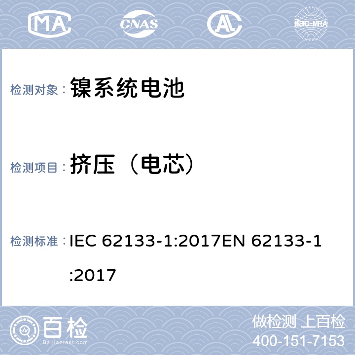 挤压（电芯） 含碱性或其他非酸性电解质的二次电池和便携式密封二次电池及其制造的电池的安全要求 便携式应用第1部分:镍系统 IEC 62133-1:2017
EN 62133-1:2017 7.3.6