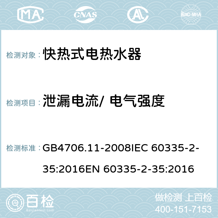 泄漏电流/ 电气强度 家用和类似用途电器的安全 快热式热水器的特殊要求 GB4706.11-2008
IEC 60335-2-35:2016
EN 60335-2-35:2016 16