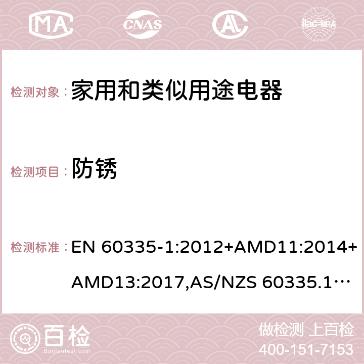 防锈 家用和类似用途电器的安全 第1部分：通用要求 EN 60335-1:2012+AMD11:2014+AMD13:2017,
AS/NZS 60335.1:2011+Amdt 1:2012+Amdt 2:2014+Amdt 3:2015+Amdt4:2017 cl.31