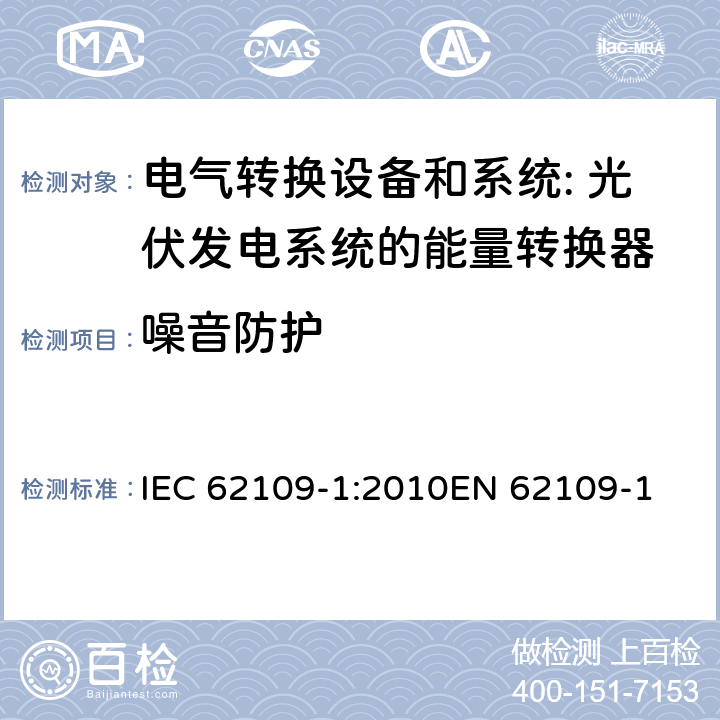 噪音防护 应用于光伏发电系统的能量转换器的通用安全-第一部分：通用要求 IEC 62109-1:2010
EN 62109-1:2010
IS 16221(part 1):2016 cl.10