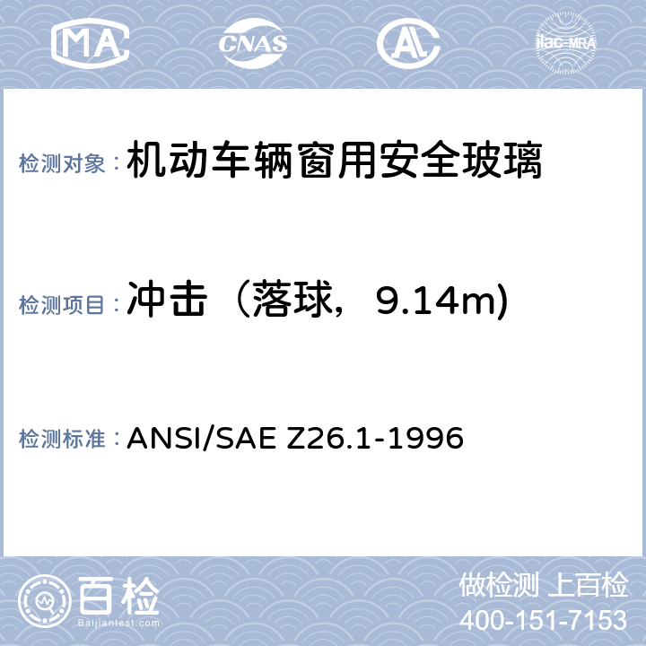 冲击（落球，9.14m) 《用于陆上公路运行的机动车辆和机动车设备的安全窗用玻璃材料美国国家标准—安全标准》 ANSI/SAE Z26.1-1996 5.12