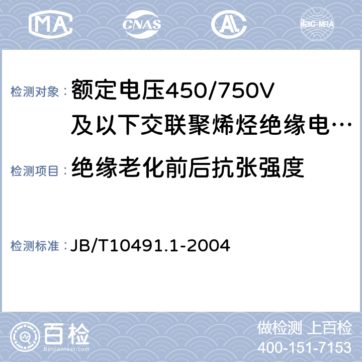 绝缘老化前后抗张强度 额定电压450/750及以下交联聚烯烃绝缘电线和电缆第1部分：一般规定 JB/T10491.1-2004 6.1