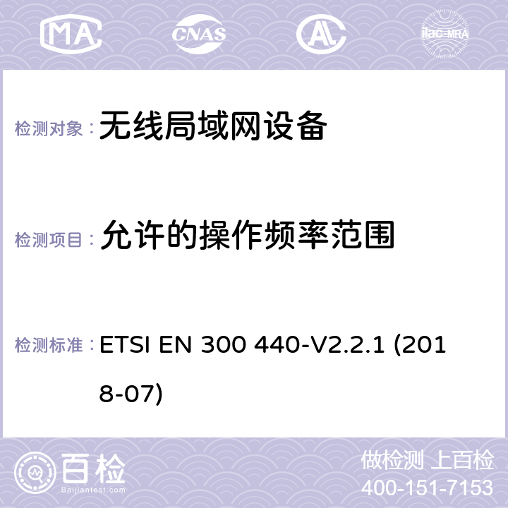 允许的操作频率范围 SRD设备，工作在1GHz-40GHz频率范围内的无线设备；欧盟指令2014/53 / 3.2条协调标准的基本要求 ETSI EN 300 440-V2.2.1 (2018-07) 4.2.3