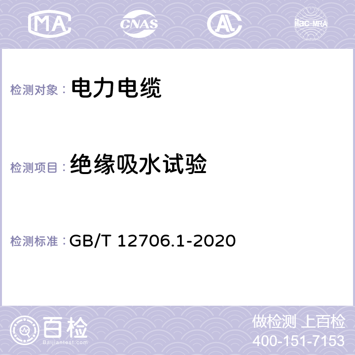 絕緣吸水試驗(yàn) 額定電壓1 kV(Um=1.2 kV)到35 kV(Um=40.5 kV)擠包絕緣電力電纜及附件 第1部分：額定電壓1 kV(Um=1.2 kV)和3 kV(Um=3.6 kV)電纜 GB/T 12706.1-2020 18.15
