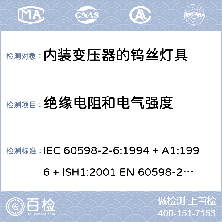 绝缘电阻和电气强度 灯具一般安全要求与试验 第二部分:特殊要求:带内装式钨丝灯变压器或转换器的灯具 IEC 60598-2-6:1994 + A1:1996 + ISH1:2001 

EN 60598-2-6:1994 + A1:1997 Cl. 6.14