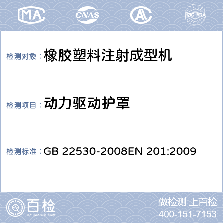 动力驱动护罩 塑料与橡胶机器-注射成型机- 安全要求 GB 22530-2008
EN 201:2009 5.8.10