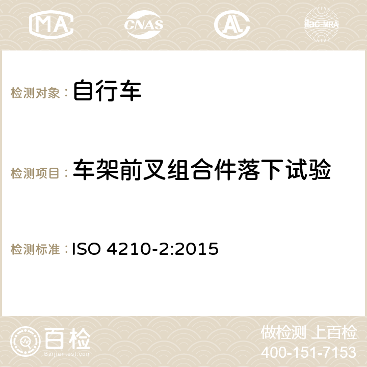 车架前叉组合件落下试验 自行车 - 自行车安全要求-第二部分：城市和旅行自行车，青少年自行车，山地自行车和竞赛自行车的要求 ISO 4210-2:2015 4.8.3