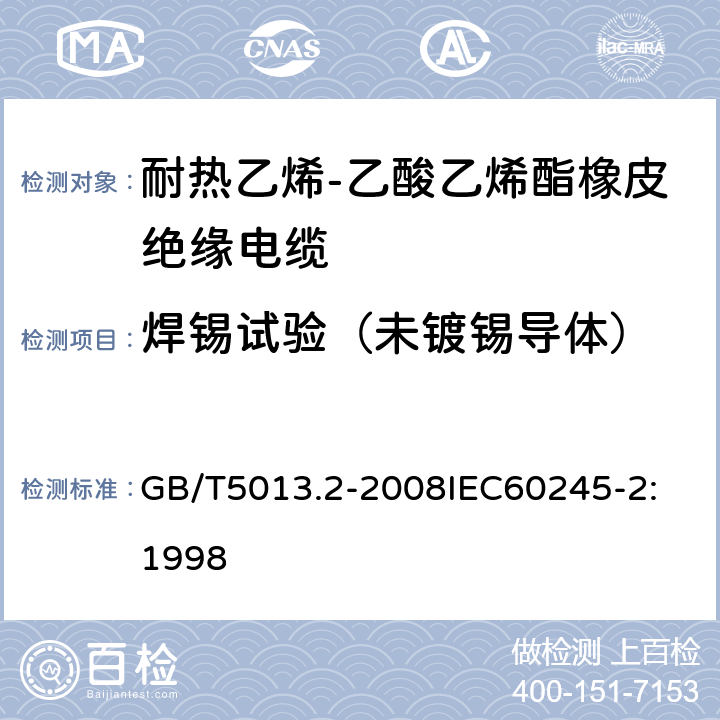 焊锡试验（未镀锡导体） GB/T 5013.2-2008 额定电压450/750V及以下橡皮绝缘电缆 第2部分:试验方法