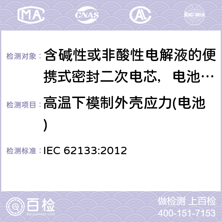 高温下模制外壳应力(电池) 含碱性或非酸性电解液的便携式密封二次电芯，电池或蓄电池组的安全要求 IEC 62133:2012 7.2.3