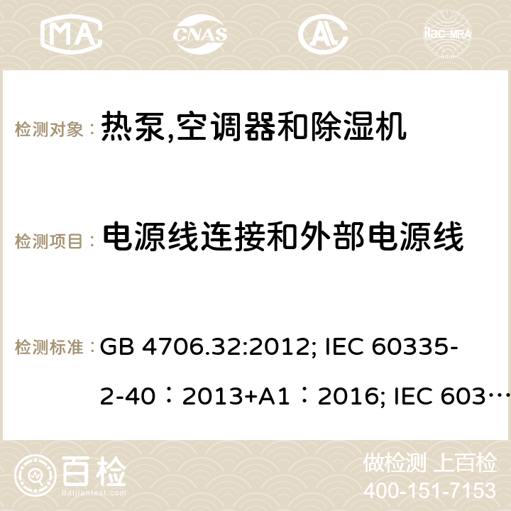 电源线连接和外部电源线 家用和类似用途电器安全–第1部分:通用要求家用和类似用途电器安全–第2部分:热泵,空调器和除湿机的特殊要求 GB 4706.32:2012; IEC 60335-2-40：2013+A1：2016; IEC 60335-2-40:2002+A1:2005+A2:2005; IEC 60335-2-40:2018; EN 60335-2-40:2003+A11:2004+A12:2005+A1:2006+ A2:2009+A13:2012; AS /NZS 60335.2.40:2015 25