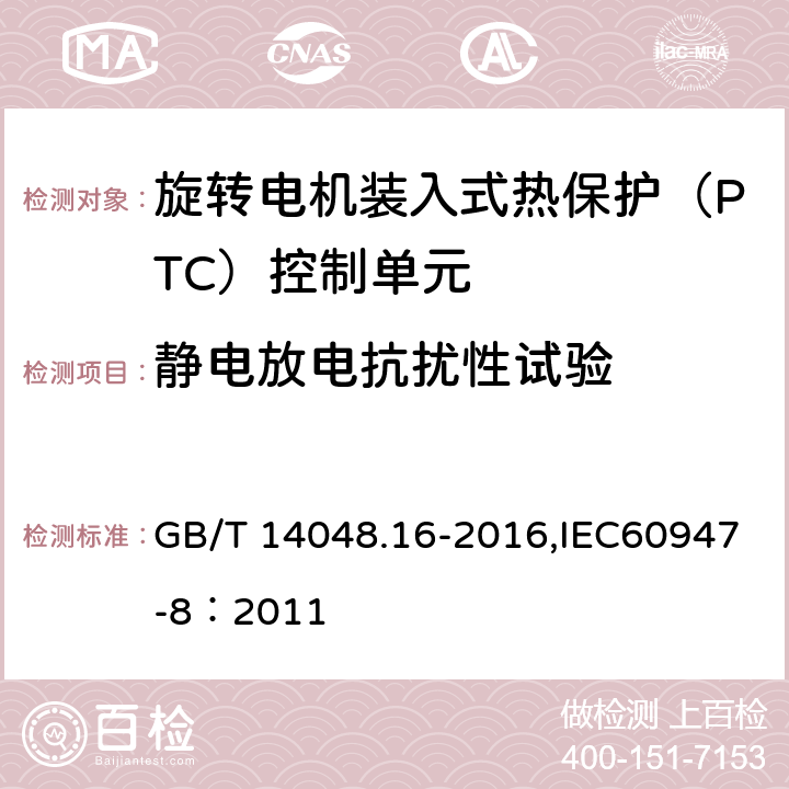 静电放电抗扰性试验 低压开关设备和控制设备 第8部分：旋转电机装入式热保护（PTC）控制单元 GB/T 14048.16-2016,IEC60947-8：2011 9.4.2.2