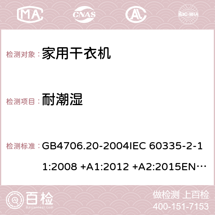 耐潮湿 家用和类似用途电器的安全 滚筒式干衣机的特殊要求 GB4706.20-2004IEC 60335-2-11:2008 +A1:2012 +A2:2015EN 60335-2-11:2010+A11:2012+A1:2015 15