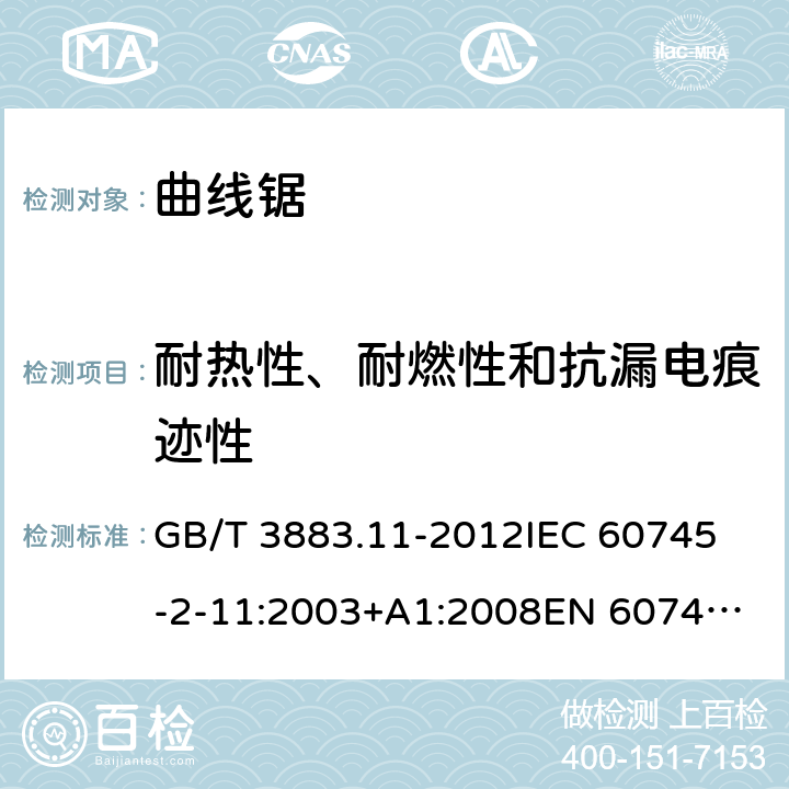 耐热性、耐燃性和抗漏电痕迹性 手持式电动工具的安全 第2部分： 往复锯（曲线锯、刀锯）的特殊要求 GB/T 3883.11-2012
IEC 60745-2-11:2003+A1:2008
EN 60745-2-11:2010 29