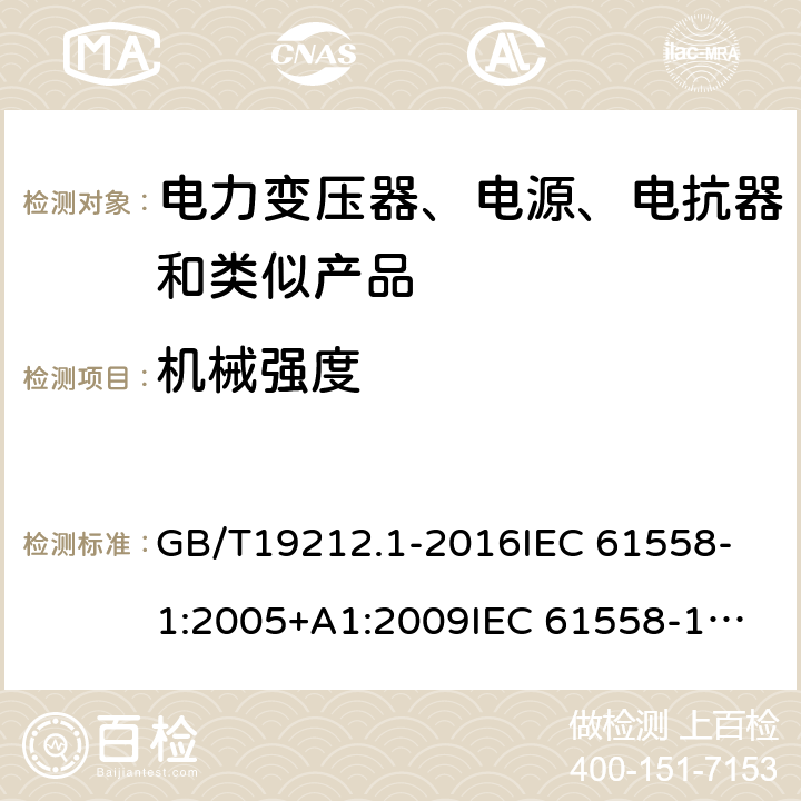 机械强度 电力变压器、电源、电抗器和类似产品的安全 第1部分：通用要求和试验 GB/T19212.1-2016
IEC 61558-1:2005+A1:2009
IEC 61558-1:2017 16