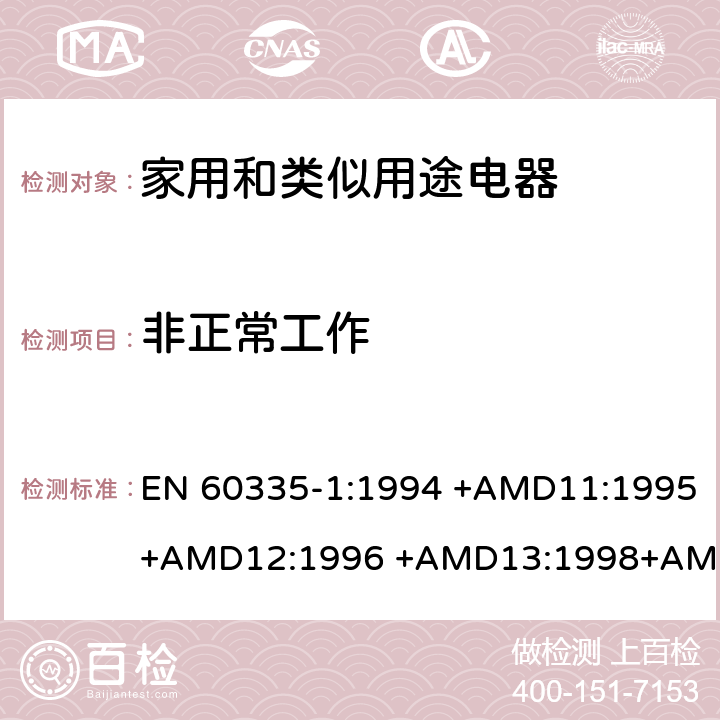 非正常工作 EN 60335-1:1994 家用和类似用途电器的安全 第1部分：通用要求  +AMD11:1995+AMD12:1996 +AMD13:1998+AMD14:1998+AMD1:1996 +AMD2:2000 +AMD15:2000+AMD16:2001,
EN 60335-1:2002 +AMD1:2004+AMD11:2004 +AMD12:2006+ AMD2:2006 +AMD13:2008+AMD14:2010+AMD15:2011,
EN 60335-1:2012+AMD11:2014,
AS/NZS 60335.1:2011+Amdt 1:2012+Amdt 2:2014+Amdt 3:2015 cl.19, Annex Q