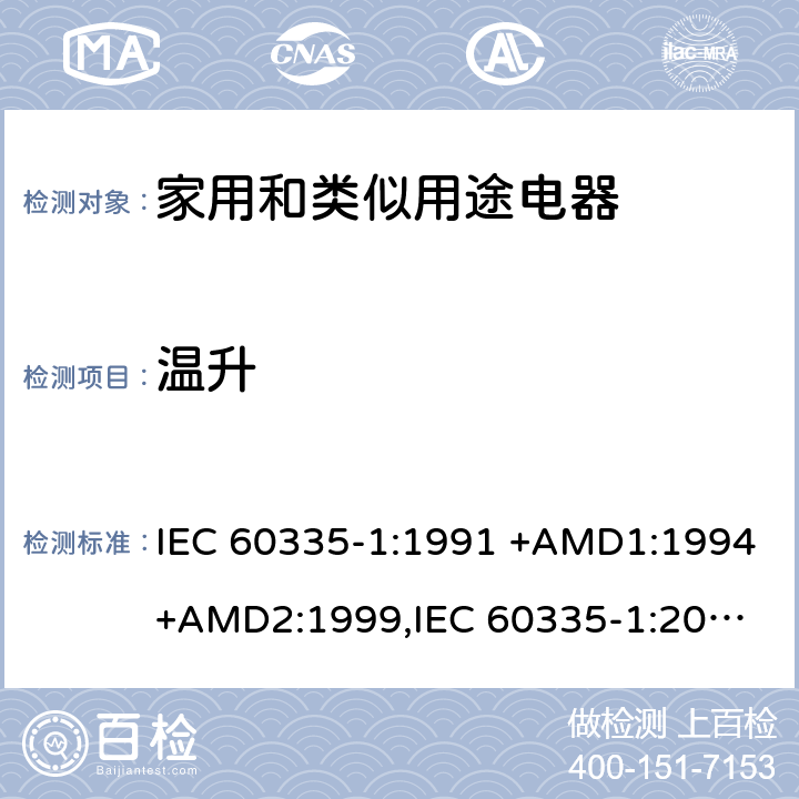 温升 IEC 60335-1:1991 家用和类似用途电器的安全 第1部分：通用要求  +AMD1:1994+AMD2:1999,
IEC 60335-1:2001 +AMD1:2004+AMD2:2006,
IEC 60335-1:2010+AMD1:2013+AMD2:2016, cl.11, Annex C