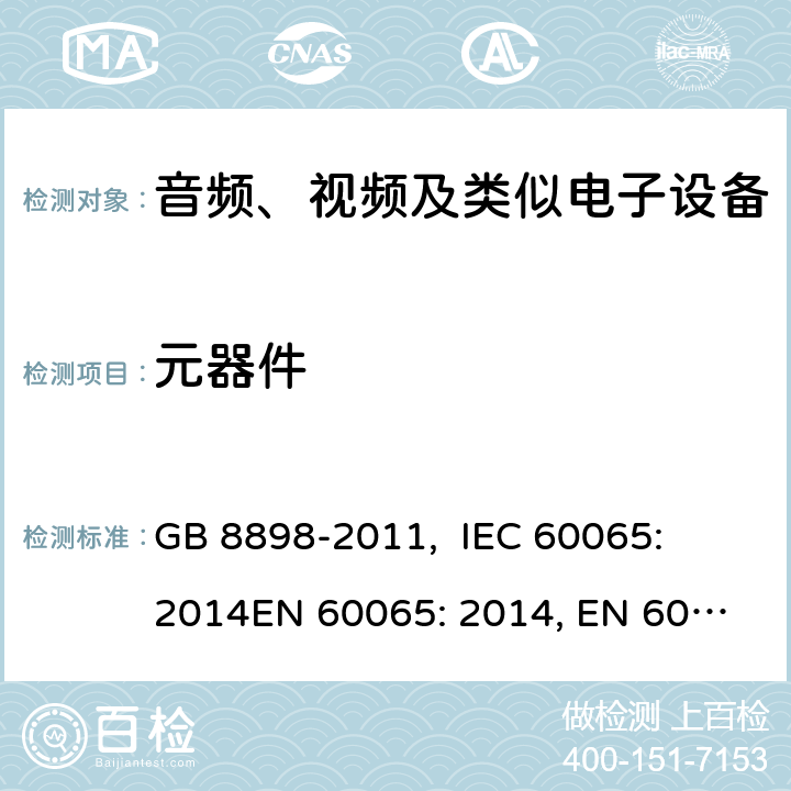 元器件 音频、视频及类似电子设备的安全要求 GB 8898-2011, 
IEC 60065: 2014
EN 60065: 2014, EN 60065:2014+A11: 2017
ABNT NBR IEC 60065:2009, PORTARIA INMETRO n° 427/2014 14