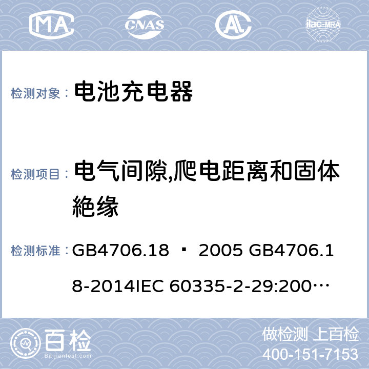 电气间隙,爬电距离和固体絶缘 家用和类似用途电器的安全–第2部分：电池充电器的特殊要求 GB4706.18 – 2005 

GB4706.18-2014

IEC 60335-2-29:2002 + A1:2004 + A2:2009 

IEC60335-2-29:2016 + A1: 2019

EN 60335-2-29:2004 + A2:2010 + A11: 2018 Cl. 29