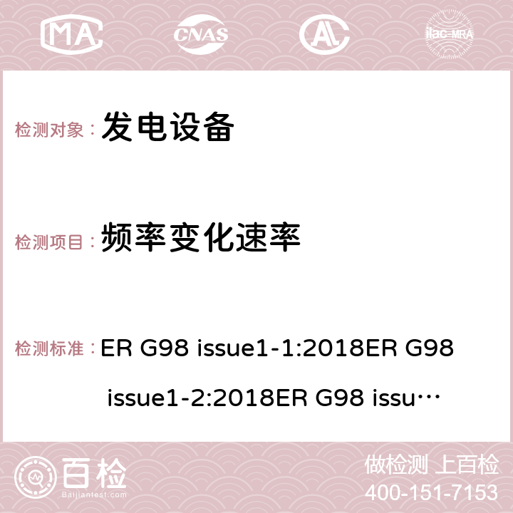 频率变化速率 与公共低压配电网并联的全型测试微型发电机（每相高达16A）的连接要求 ER G98 issue1-1:2018
ER G98 issue1-2:2018
ER G98 issue1-3:2019
ER G98 issue1-4:2019 cl.9