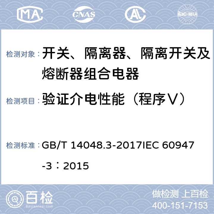 验证介电性能（程序Ⅴ） 低压开关设备和控制设备 第3部分：开关、隔离器、隔离开关及熔断器组合电器 GB/T 14048.3-2017
IEC 60947-3：2015 8.3.7.2