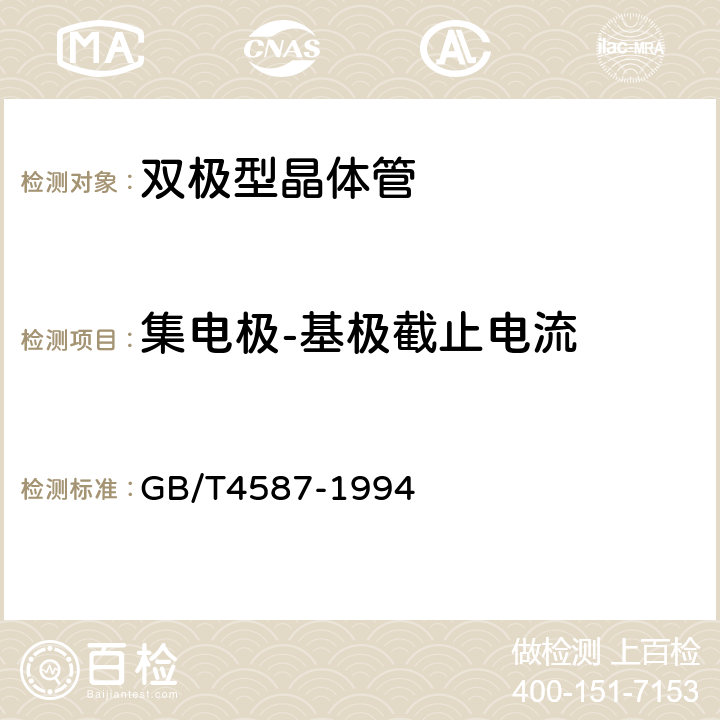 集电极-基极截止电流 半导体分立器件和集成电路 第7部分：双极型晶体管 GB/T4587-1994 第Ⅳ章2.1条 第Ⅳ章2.2条 第Ⅳ章3条 第Ⅳ章4.2条 第Ⅳ章5.1条 第Ⅳ章9.6条 第Ⅳ章10.2条