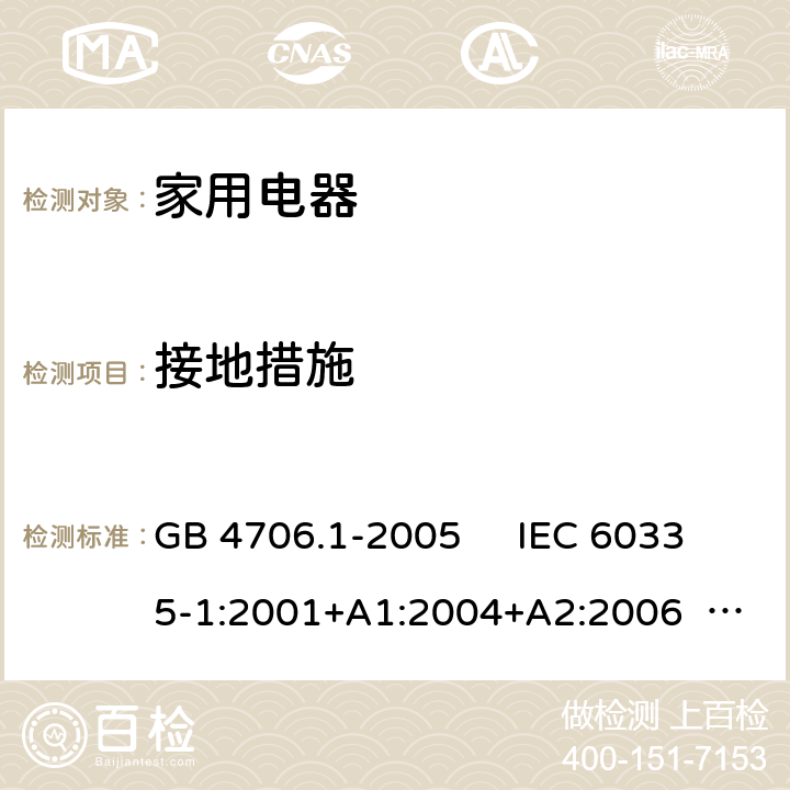 接地措施 家用和类似用途电器的安全 第1部分：通用要求 GB 4706.1-2005 IEC 60335-1:2001+A1:2004+A2:2006 IEC 60335-1:2010+A1:2013+A2:2016 EN 60335-1:2012+A11:2014+A13:2017+A1:2019+A14:2019+A2:2019 AS/NZS 60335.1:2011+A1:2012+A2:2014+A3:2015+A4:2017+A5:2019 AS/NZS 60335.1:2020 第27章