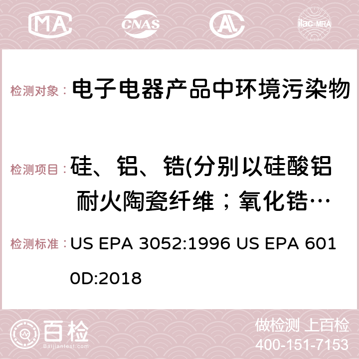 硅、铝、锆(分别以硅酸铝 耐火陶瓷纤维；氧化锆硅酸铝 耐火陶瓷纤维计) 硅酸盐和有机物基质微波辅助酸消解法电感耦合等离子体发射光谱法 US EPA 3052:1996 US EPA 6010D:2018