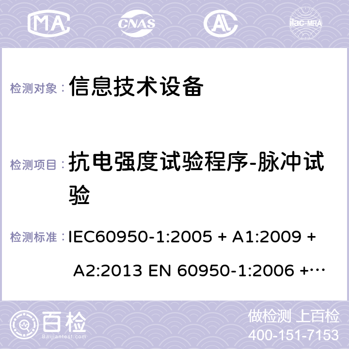 抗电强度试验程序-脉冲试验 信息技术设备的安全: 第1部分: 通用要求 IEC60950-1:2005 + A1:2009 + A2:2013 EN 60950-1:2006 + A11:2009 + A12:2011 + A1:2010 + A2:2013 6.2.2.1