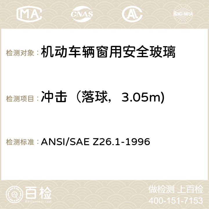 冲击（落球，3.05m) 《用于陆上公路运行的机动车辆和机动车设备的安全窗用玻璃材料美国国家标准—安全标准》 ANSI/SAE Z26.1-1996 5.6
