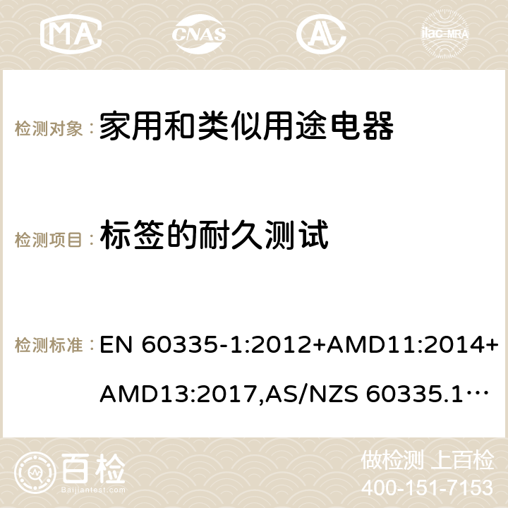 标签的耐久测试 家用和类似用途电器的安全 第1部分：通用要求 EN 60335-1:2012+AMD11:2014+AMD13:2017,
AS/NZS 60335.1:2011+Amdt 1:2012+Amdt 2:2014+Amdt 3:2015+Amdt4:2017 cl.7